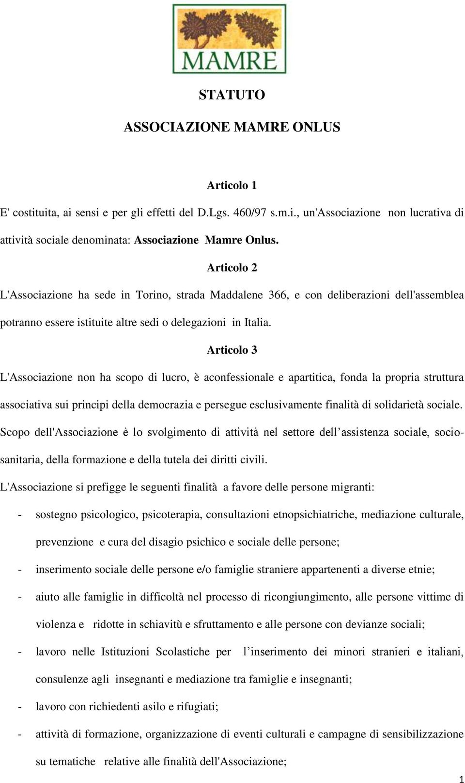 Articolo 3 L'Associazione non ha scopo di lucro, è aconfessionale e apartitica, fonda la propria struttura associativa sui principi della democrazia e persegue esclusivamente finalità di solidarietà