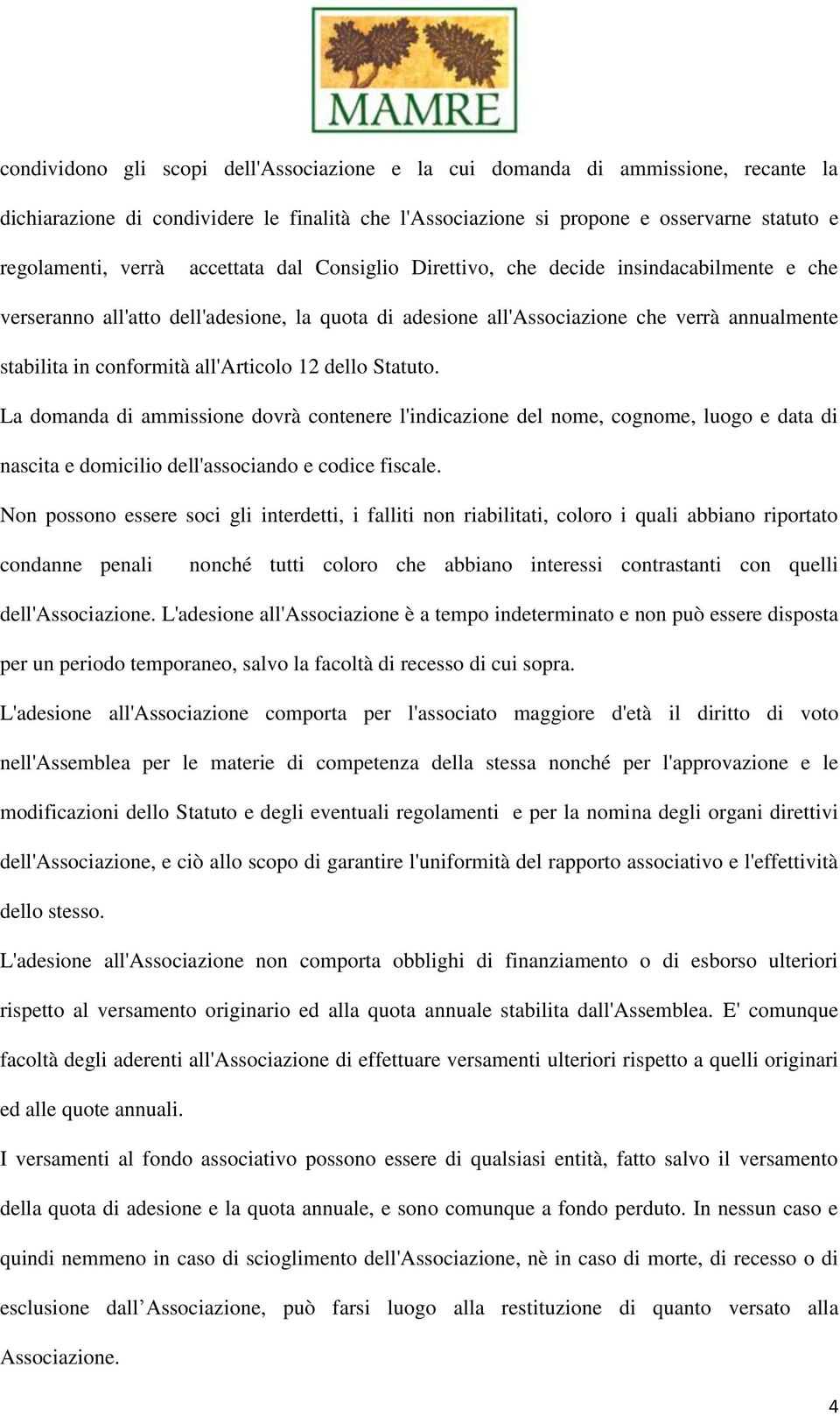 all'articolo 12 dello Statuto. La domanda di ammissione dovrà contenere l'indicazione del nome, cognome, luogo e data di nascita e domicilio dell'associando e codice fiscale.