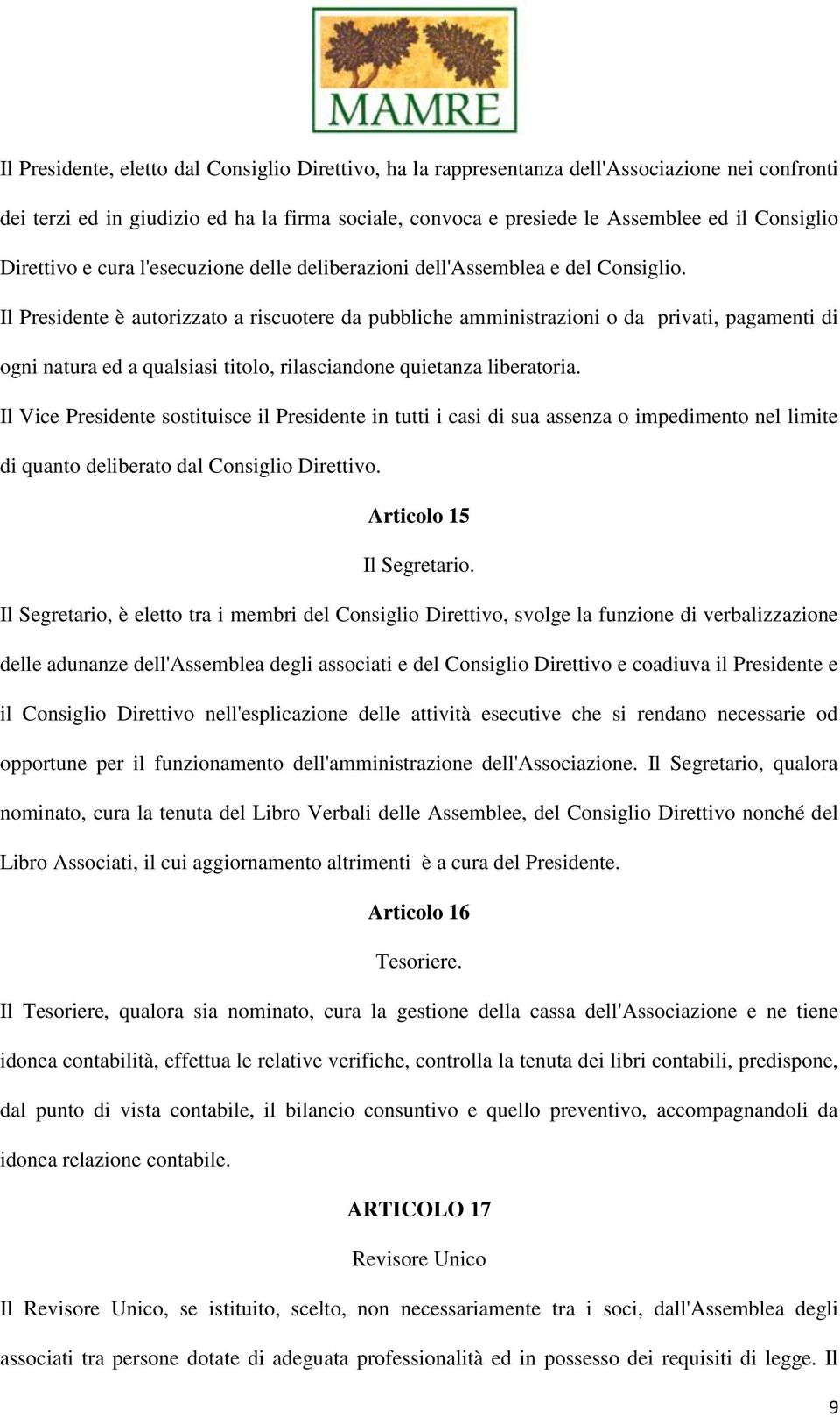 Il Presidente è autorizzato a riscuotere da pubbliche amministrazioni o da privati, pagamenti di ogni natura ed a qualsiasi titolo, rilasciandone quietanza liberatoria.