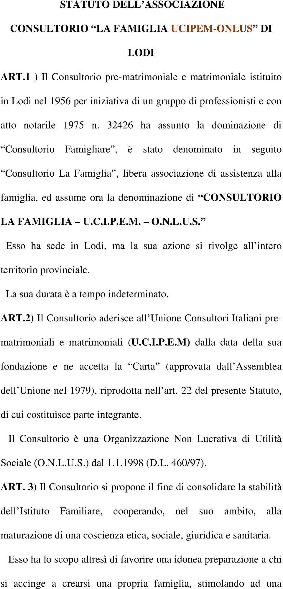 32426 ha assunto la dominazione di Consultorio Famigliare, è stato denominato in seguito Consultorio La Famiglia, libera associazione di assistenza alla famiglia, ed assume ora la denominazione di