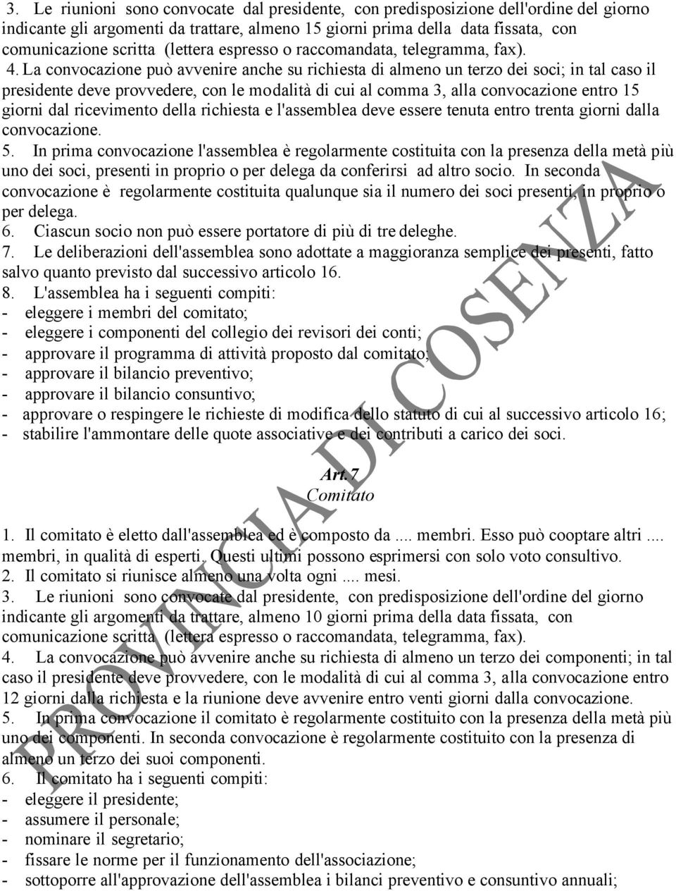 La convocazione può avvenire anche su richiesta di almeno un terzo dei soci; in tal caso il presidente deve provvedere, con le modalità di cui al comma 3, alla convocazione entro 15 giorni dal