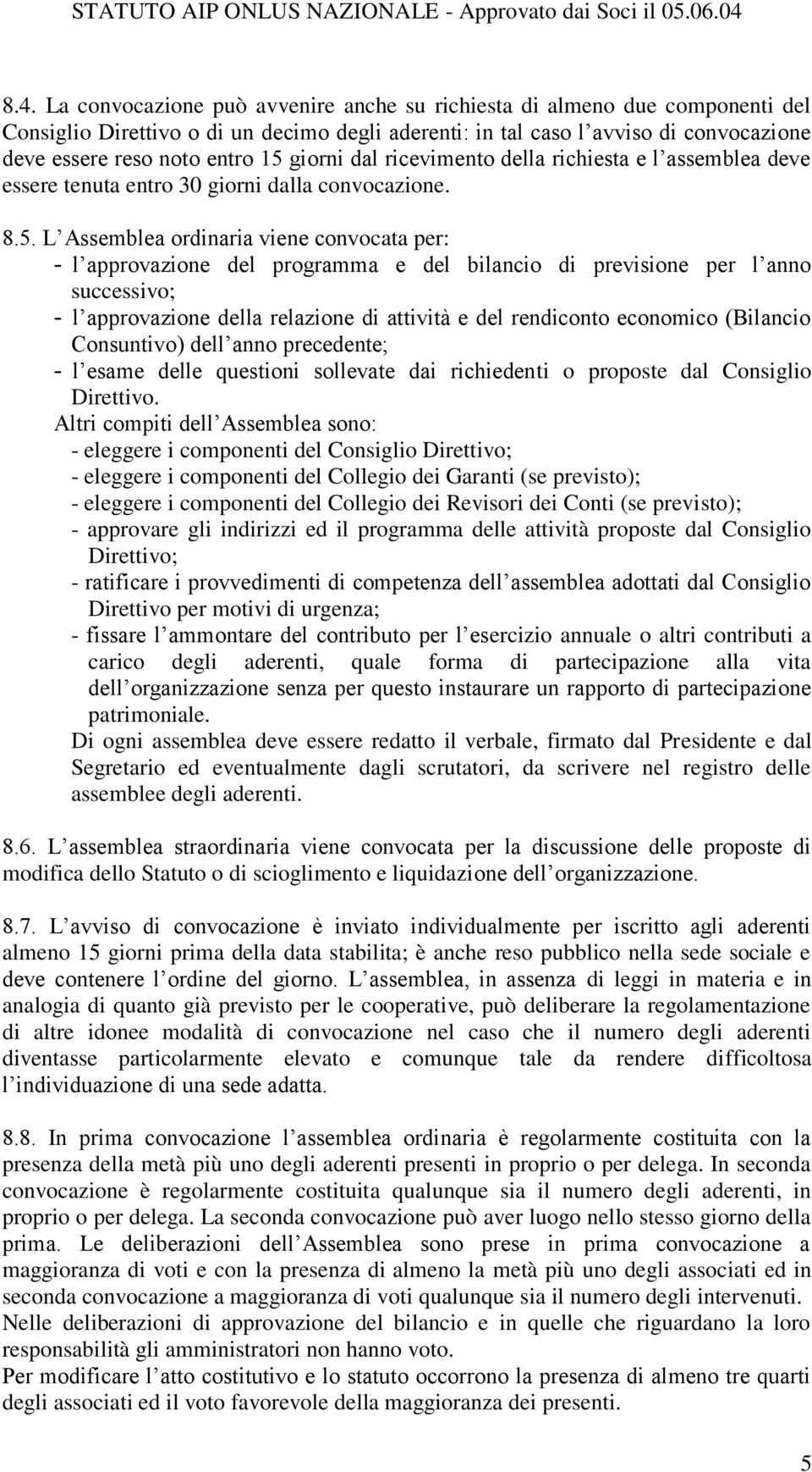 bilancio di previsione per l anno successivo; - l approvazione della relazione di attività e del rendiconto economico (Bilancio Consuntivo) dell anno precedente; - l esame delle questioni sollevate