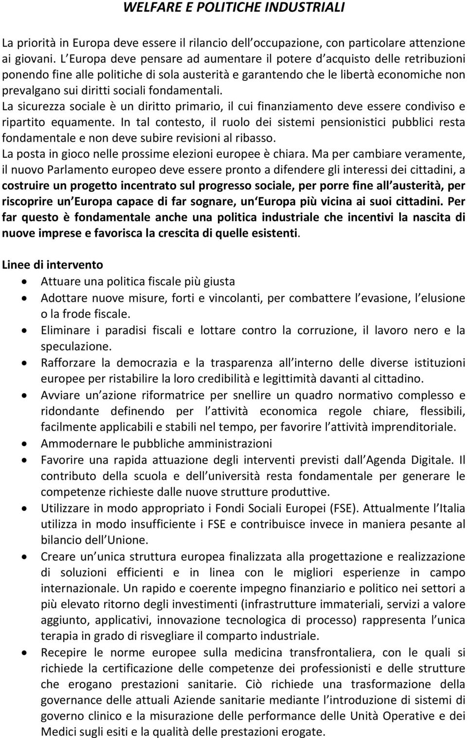 fondamentali. La sicurezza sociale è un diritto primario, il cui finanziamento deve essere condiviso e ripartito equamente.