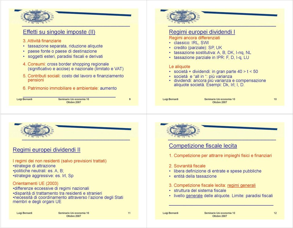 Patrimonio immobiliare e ambientale: aumento 9 Regimi europei dividendi I Regimi i ancora differenziatii classico: IRL, SWI credito (parziale): SP, UK tassazione sostitutiva: A, B, DK, I-nq, NL