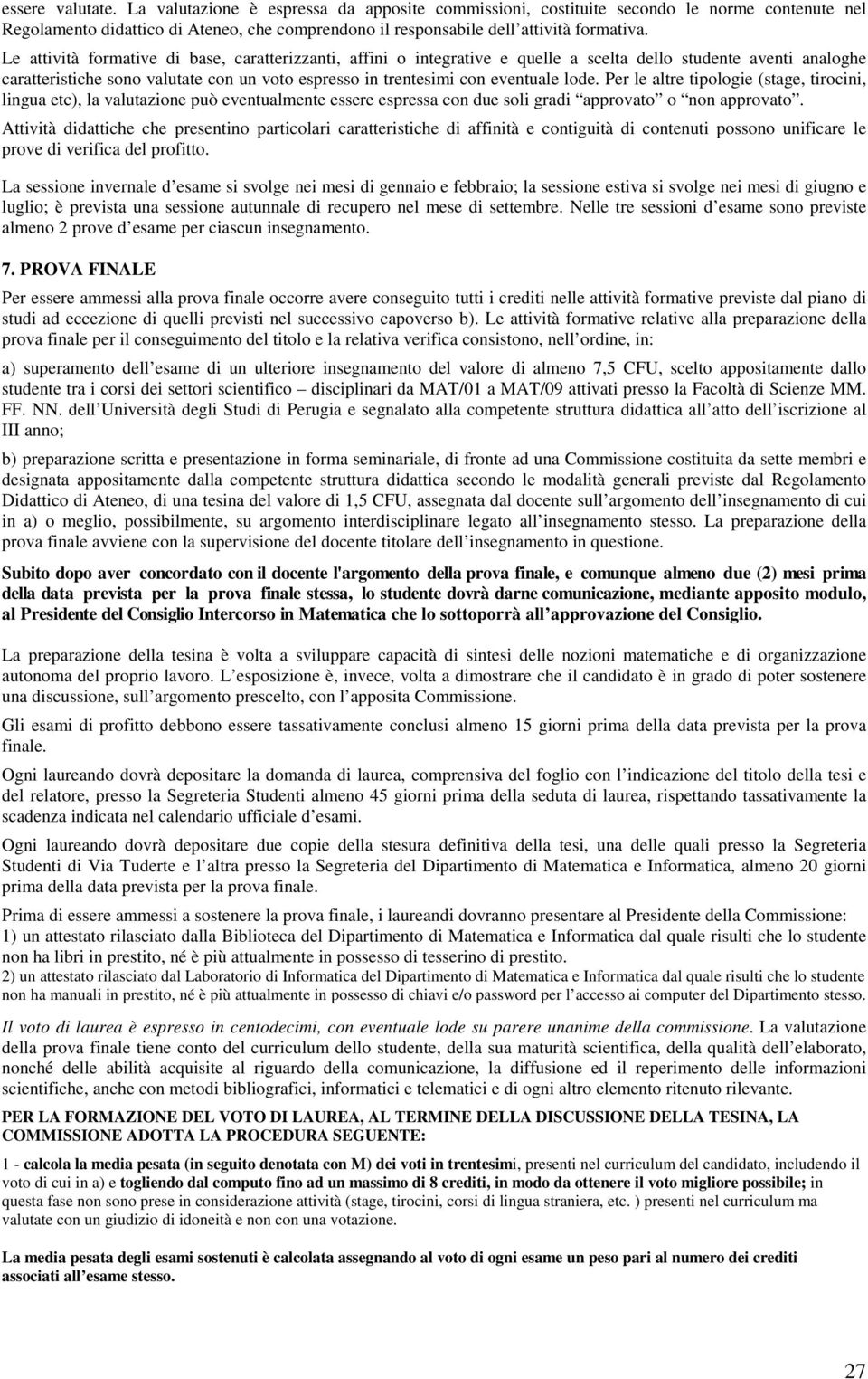 lode. Per le altre tipologie (stage, tirocini, lingua etc), la valutazione può eventualmente essere espressa con due soli gradi approvato o non approvato.