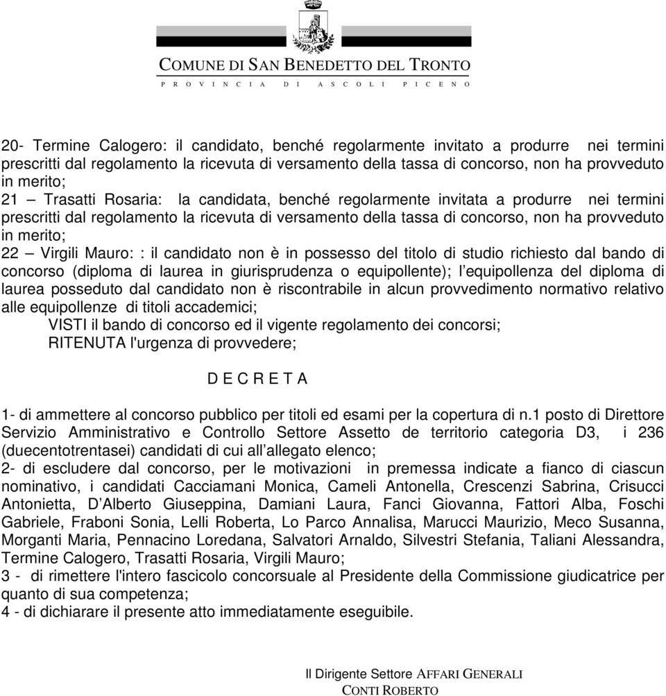 Virgili Mauro: : il candidato non è in possesso del titolo di studio richiesto dal bando di VISTI il bando di concorso ed il vigente regolamento dei concorsi; RITENUTA l'urgenza di provvedere; D E C