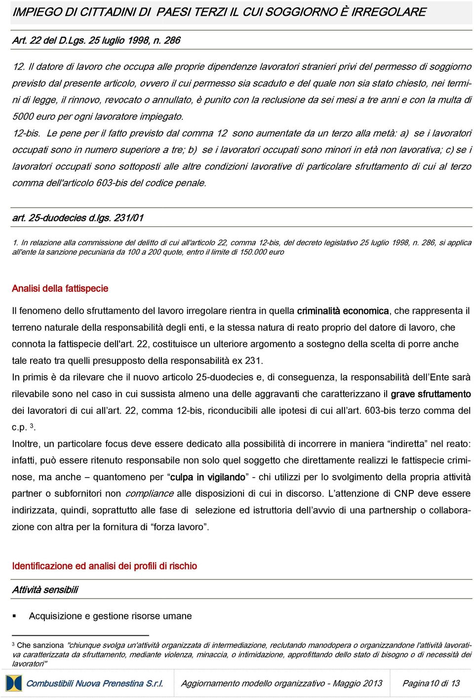 stato chiesto, nei termi- ni di legge, il rinnovo, revocato o annullato, è punito con la reclusione da sei mesi a tre anni e con la multa di 5000 euro per ogni lavoratore impiegato. 12-bis.