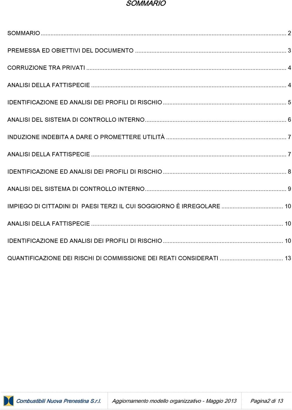 .. 7 IDENTIFICAZIONE ED ANALISI DEI PROFILI DI RISCHIO... 8 ANALISI DEL SISTEMA DI CONTROLLO INTERNO... 9 IMPIEGO DI CITTADINI DI PAESI TERZI IL CUI SOGGIORNO È IRREGOLARE.