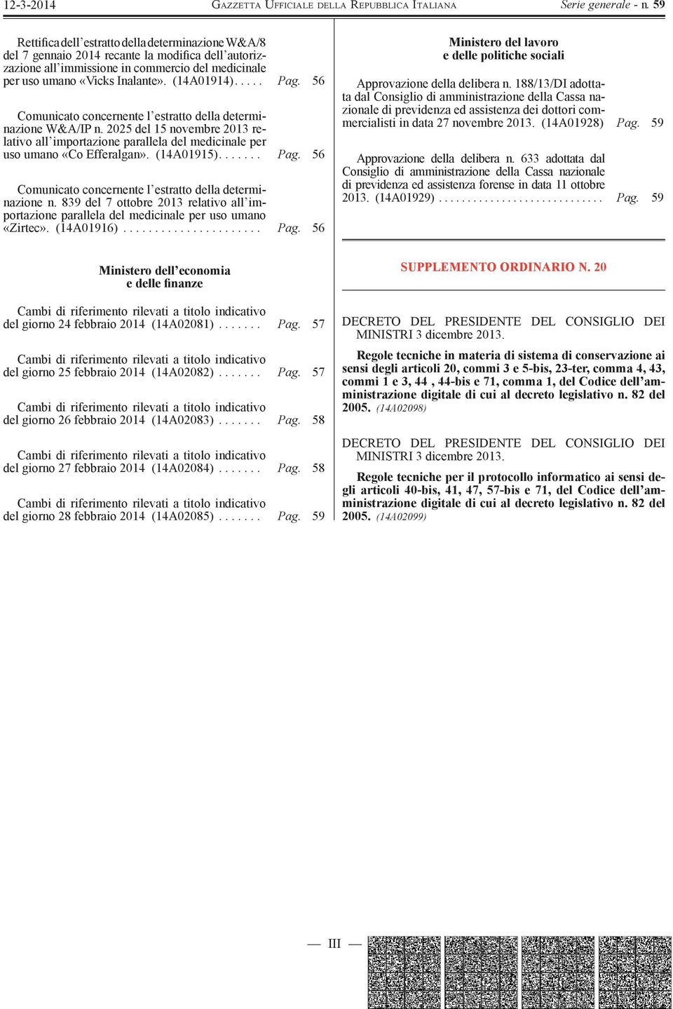 ...... Pag. 56 Comunicato concernente l estratto della determinazione n. 839 del 7 ottobre 2013 relativo all importazione parallela del medicinale per uso umano «Zirtec». (14A01916)...................... Pag. 56 Ministero del lavoro e delle politiche sociali Approvazione della delibera n.