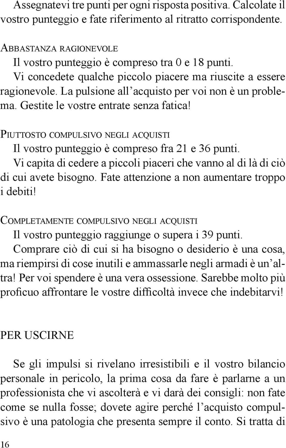 PIUTTOSTO COMPULSIVO NEGLI ACQUISTI Il vostro punteggio è compreso fra 21 e 36 punti. Vi capita di cedere a piccoli piaceri che vanno al di là di ciò di cui avete bisogno.