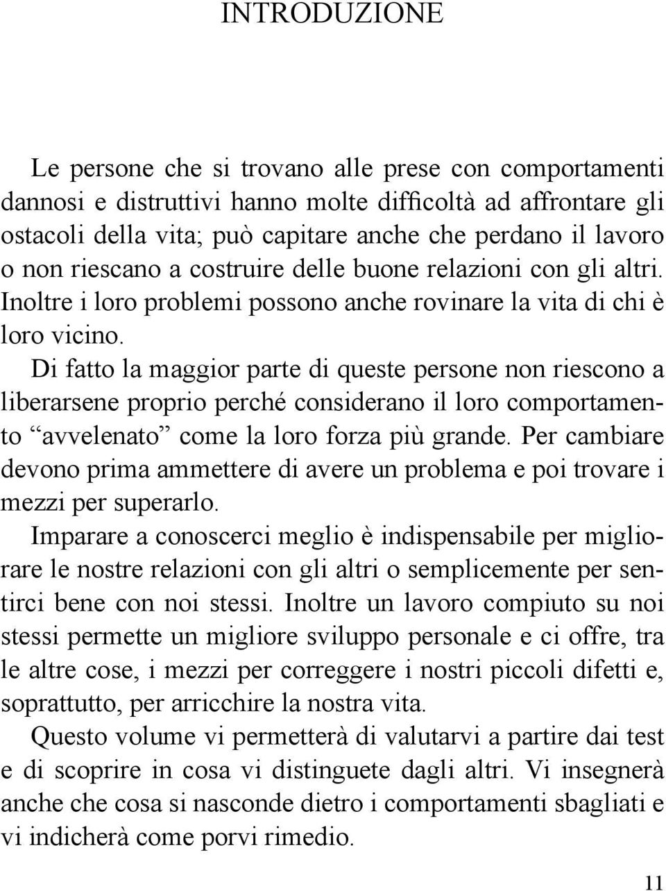 Di fatto la maggior parte di queste persone non riescono a liberarsene proprio perché considerano il loro comportamento avvelenato come la loro forza più grande.