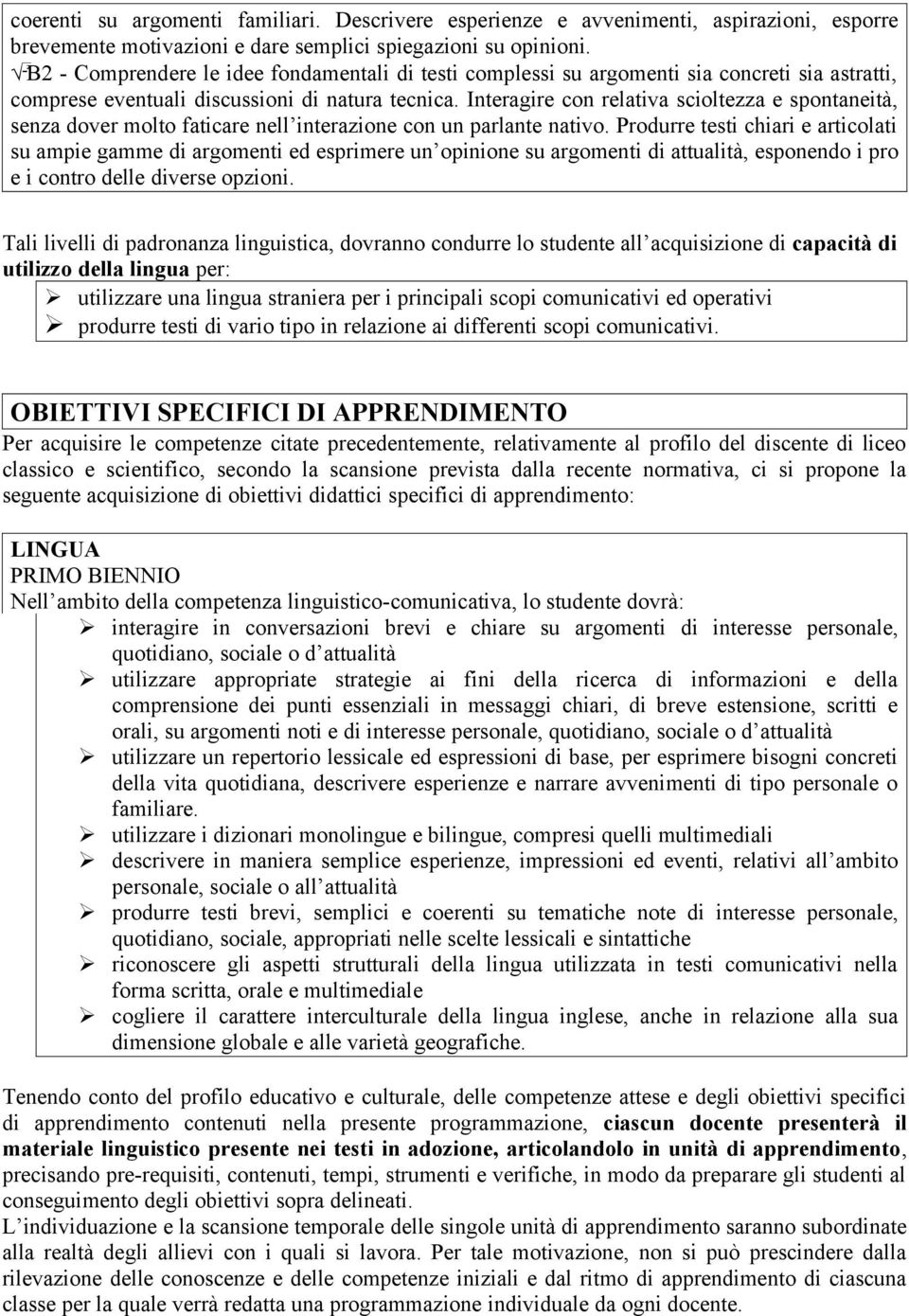 Interagire con relativa scioltezza e spontaneità, senza dover molto faticare nell interazione con un parlante nativo.