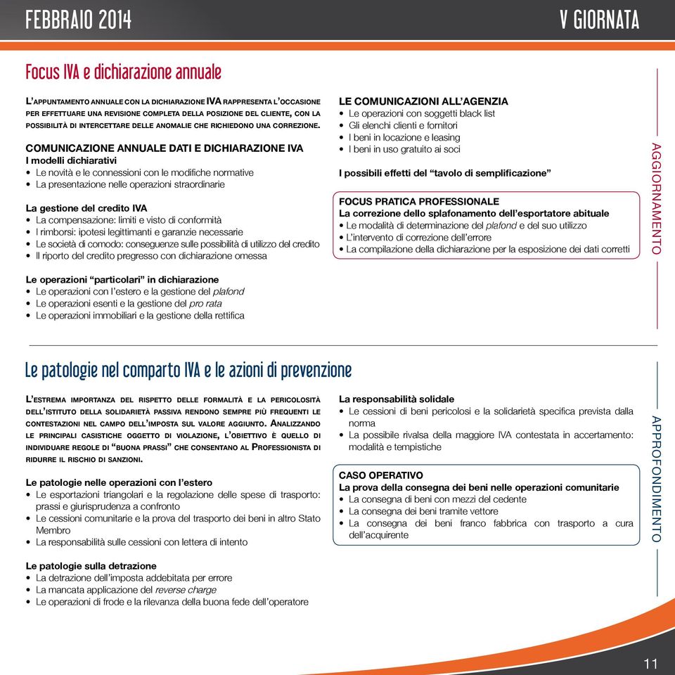 COMUNICAZIONE ANNUALE DATI E DICHIARAZIONE IVA I modelli dichiarativi Le novità e le connessioni con le modifiche normative La presentazione nelle operazioni straordinarie La gestione del credito IVA