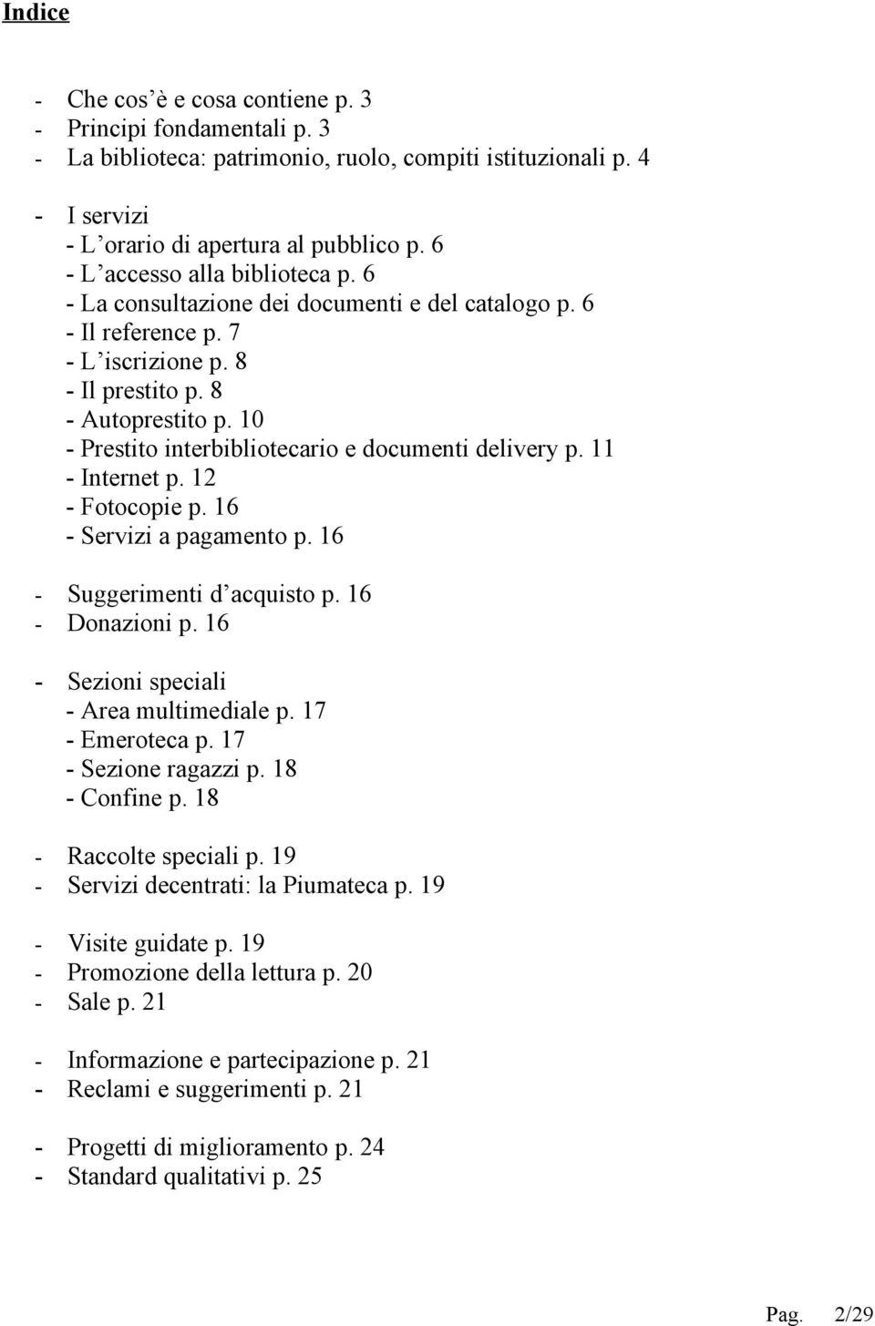 10 - Prestito interbibliotecario e documenti delivery p. 11 - Internet p. 12 - Fotocopie p. 16 - Servizi a pagamento p. 16 - Suggerimenti d acquisto p. 16 - Donazioni p.