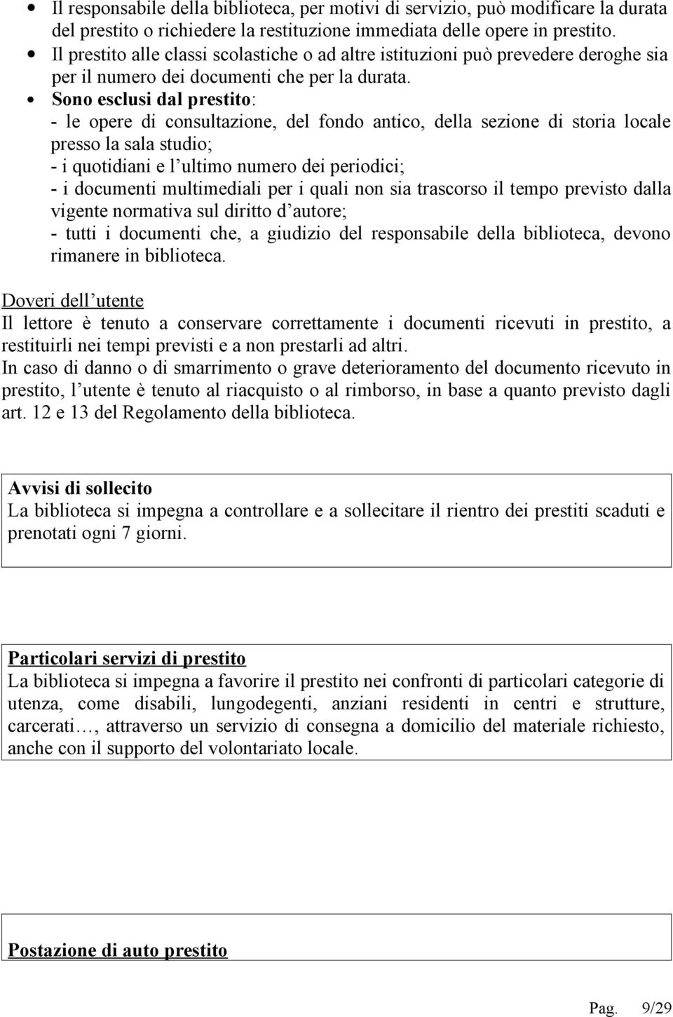 Sono esclusi dal prestito: - le opere di consultazione, del fondo antico, della sezione di storia locale presso la sala studio; - i quotidiani e l ultimo numero dei periodici; - i documenti