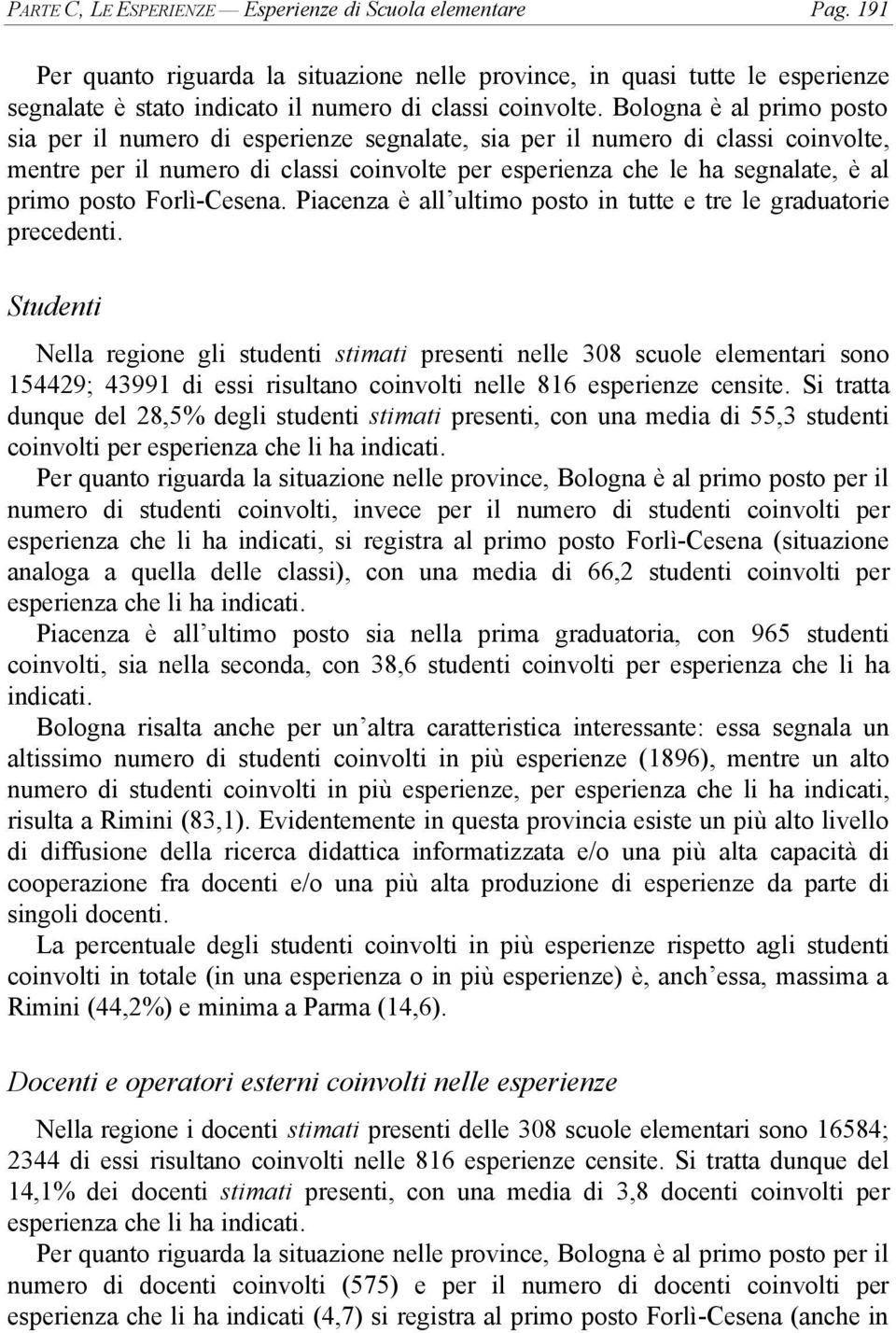 posto Forlì-Cesena. Piacenza è all ultimo posto in tutte e tre le graduatorie precedenti.