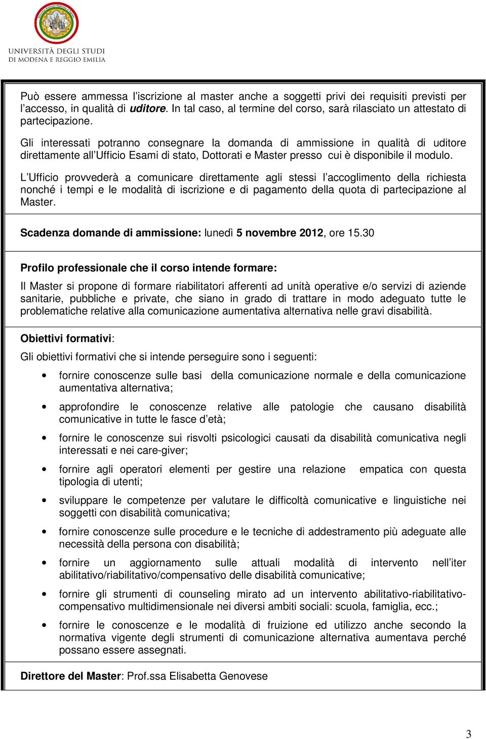 Gli interessati potranno consegnare la domanda di ammissione in qualità di uditore direttamente all Ufficio Esami di stato, Dottorati e Master presso cui è disponibile il modulo.