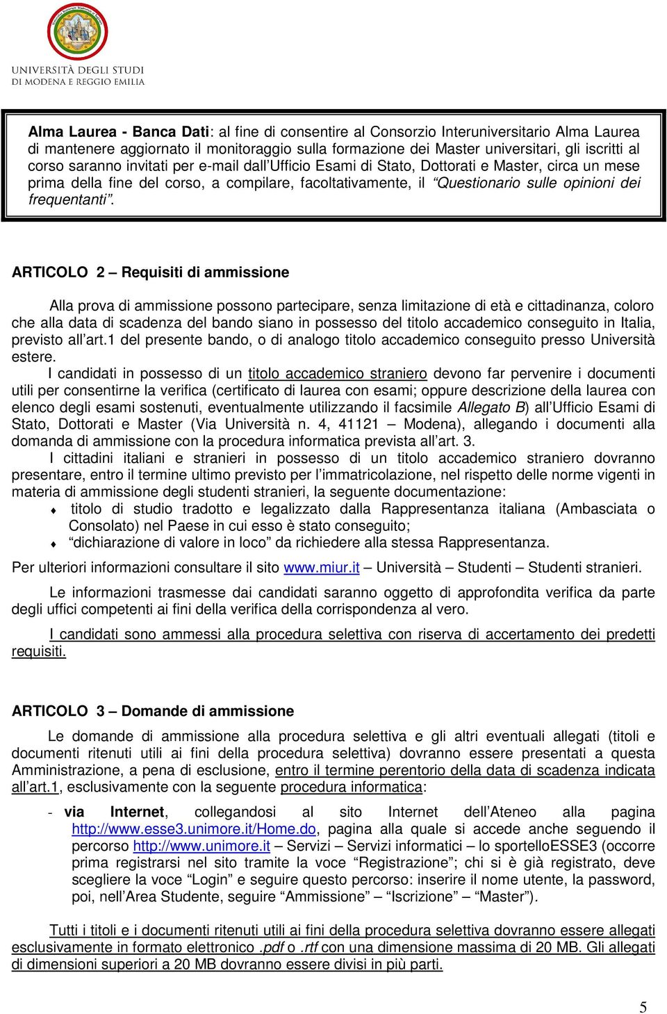 ARTICOLO 2 Requisiti di ammissione Alla prova di ammissione possono partecipare, senza limitazione di età e cittadinanza, coloro che alla data di scadenza del bando siano in possesso del titolo