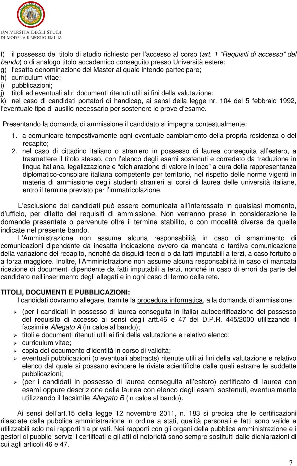 pubblicazioni; j) titoli ed eventuali altri documenti ritenuti utili ai fini della valutazione; k) nel caso di candidati portatori di handicap, ai sensi della legge nr.