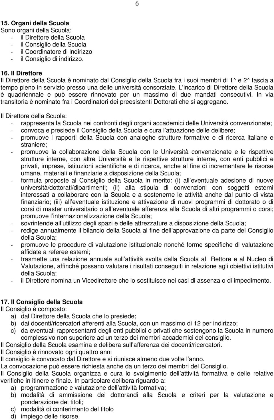 L incarico di Direttore della Scuola è quadriennale e può essere rinnovato per un massimo di due mandati consecutivi.