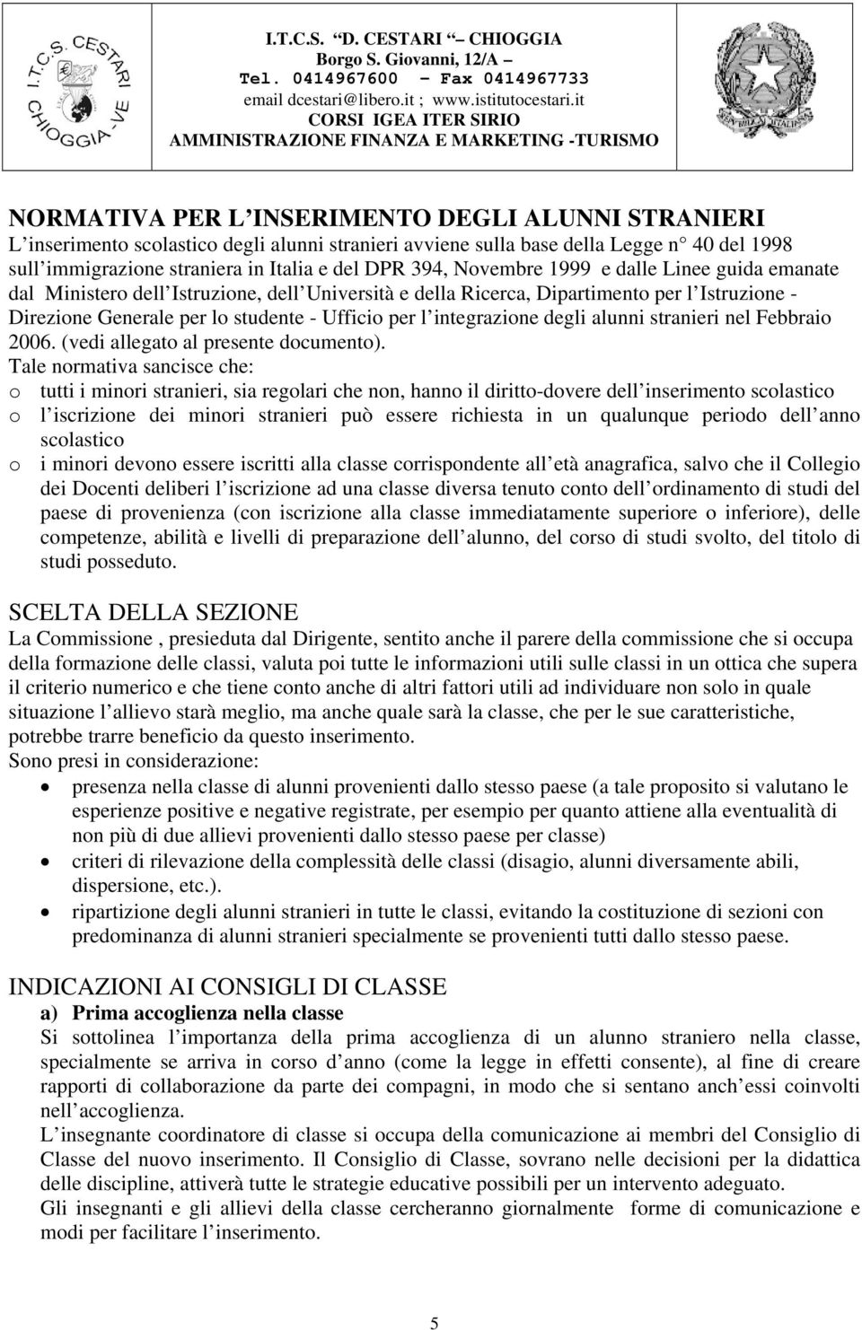 integrazione degli alunni stranieri nel Febbraio 2006. (vedi allegato al presente documento).