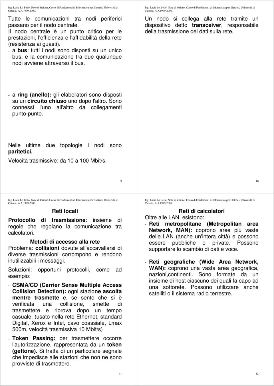 Un nodo si collega alla rete tramite un dispositivo detto transceiver, responsabile della trasmissione dei dati sulla rete.