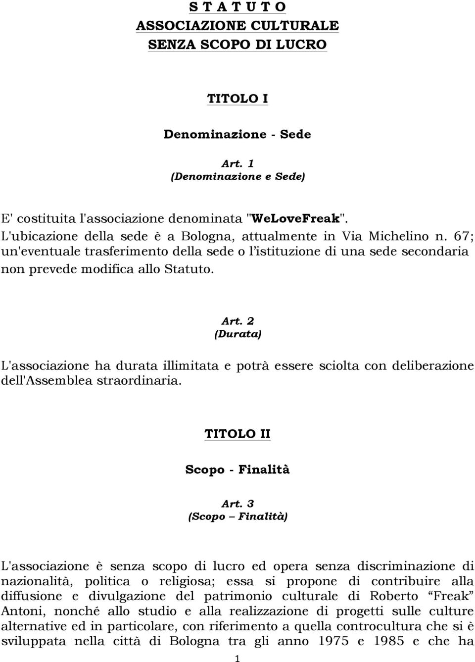 2 (Durata) L'associazione ha durata illimitata e potrà essere sciolta con deliberazione dell'assemblea straordinaria. TITOLO II Scopo - Finalità Art.