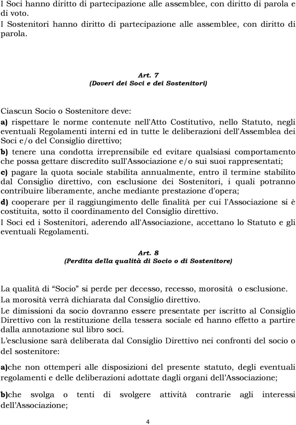 deliberazioni dell'assemblea dei Soci e/o del Consiglio direttivo; b) tenere una condotta irreprensibile ed evitare qualsiasi comportamento che possa gettare discredito sull'associazione e/o sui suoi