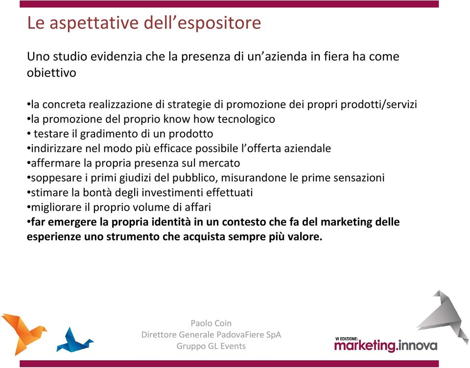 aziendale affermare la propria presenza sul mercato soppesare i primi giudizi del pubblico, misurandone le prime sensazioni stimare la bontà degli investimenti