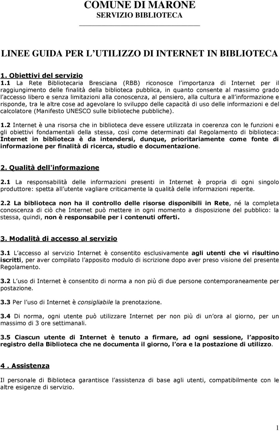 limitazioni alla conoscenza, al pensiero, alla cultura e all informazione e risponde, tra le altre cose ad agevolare lo sviluppo delle capacità di uso delle informazioni e del calcolatore (Manifesto