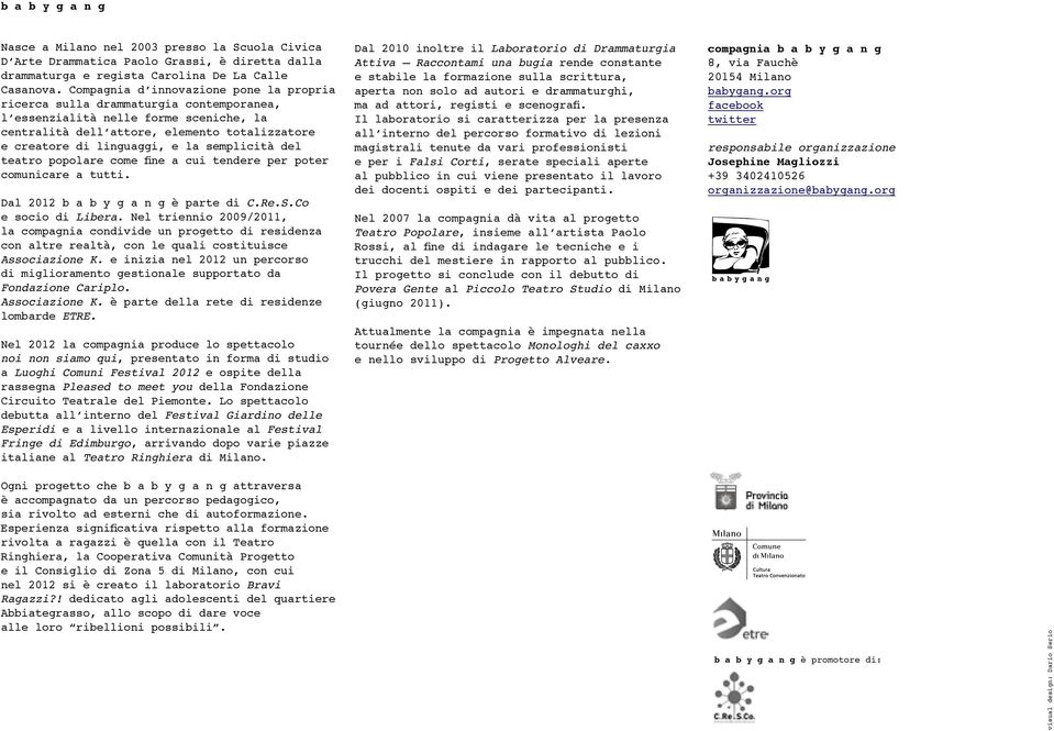 semplicità del teatro popolare come fine a cui tendere per poter comunicare a tutti. Dal 2012 b a b y g a n g è parte di C.Re.S.Co e socio di Libera.