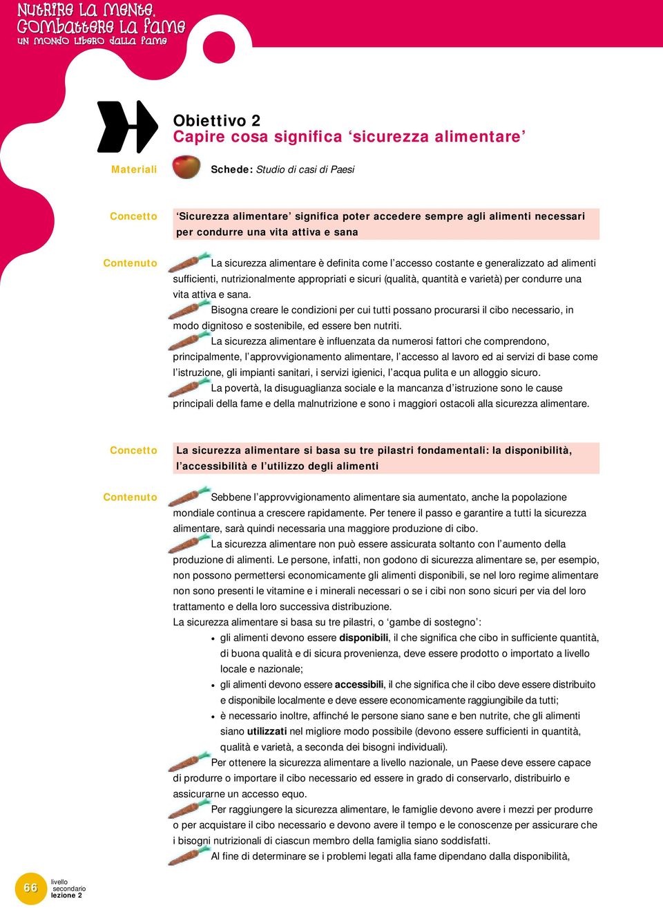 per condurre una vita attiva e sana. Bisogna creare le condizioni per cui tutti possano procurarsi il cibo necessario, in modo dignitoso e sostenibile, ed essere ben nutriti.