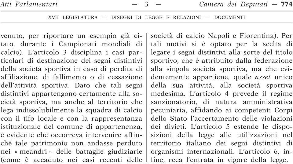 Dato che tali segni distintivi appartengono certamente alla società sportiva, ma anche al territorio che lega indissolubilmente la squadra di calcio con il tifo locale e con la rappresentanza