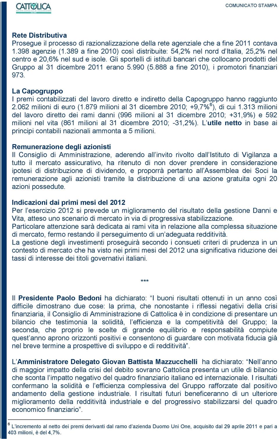 990 (5.888 a fine 2010), i promotori finanziari 973. La Capogruppo I premi contabilizzati del lavoro diretto e indiretto della Capogruppo hanno raggiunto 2.062 milioni di euro (1.