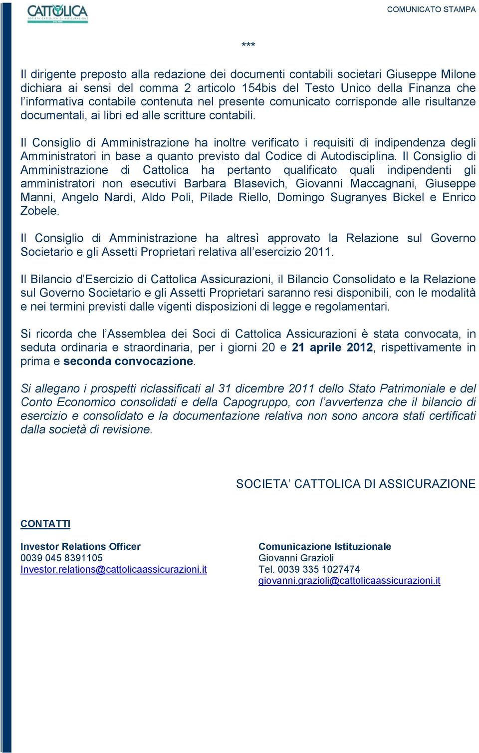 Il Consiglio di Amministrazione ha inoltre verificato i requisiti di indipendenza degli Amministratori in base a quanto previsto dal Codice di Autodisciplina.