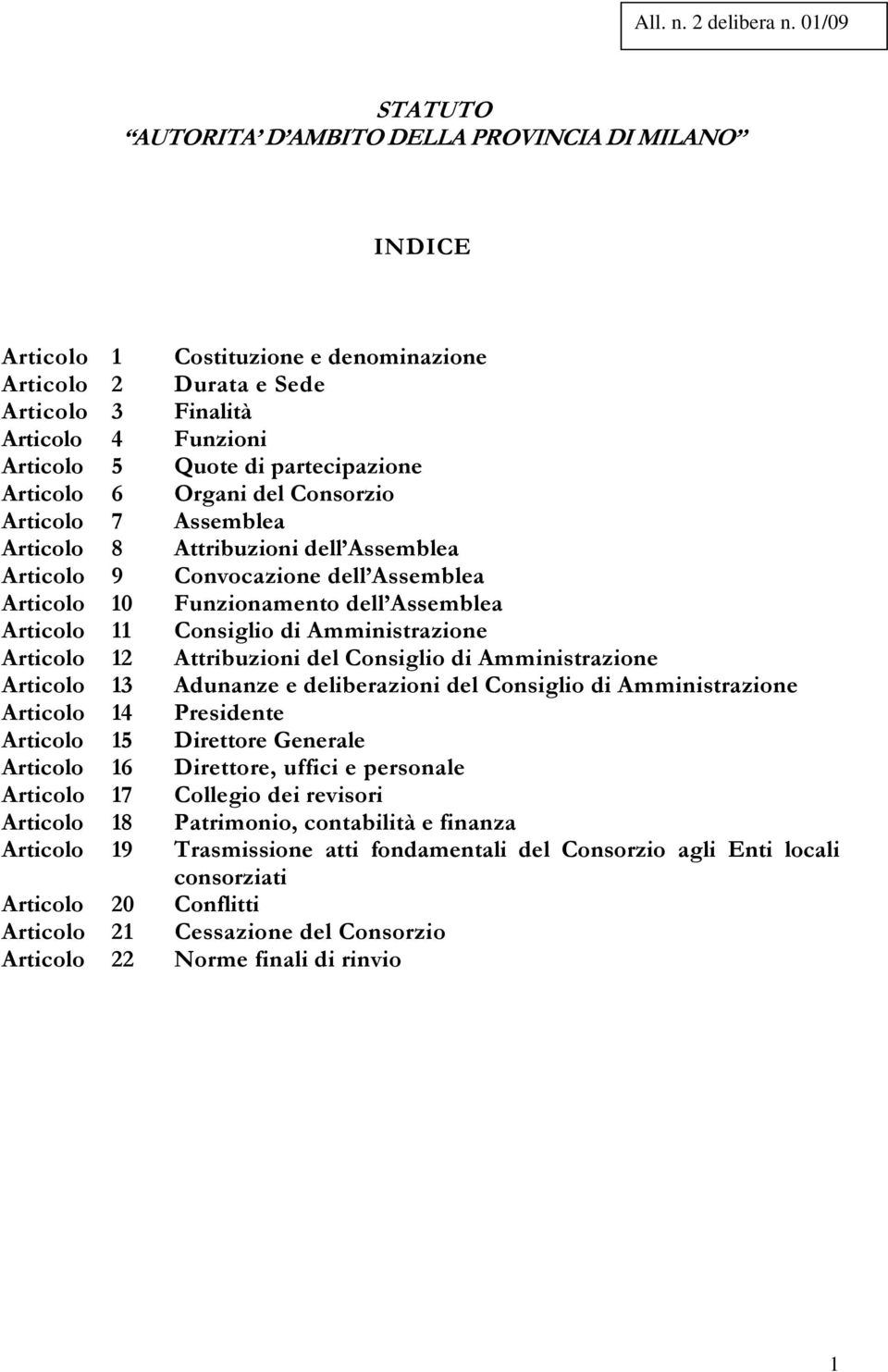 partecipazione Articolo 6 Organi del Consorzio Articolo 7 Assemblea Articolo 8 Attribuzioni dell Assemblea Articolo 9 Convocazione dell Assemblea Articolo 10 Funzionamento dell Assemblea Articolo 11