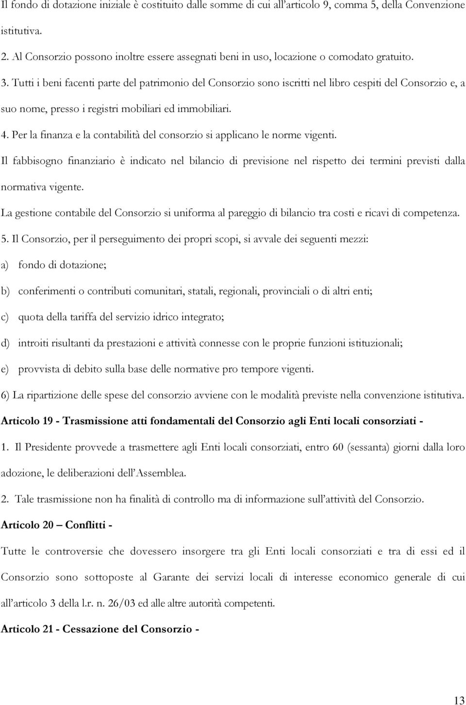 Tutti i beni facenti parte del patrimonio del Consorzio sono iscritti nel libro cespiti del Consorzio e, a suo nome, presso i registri mobiliari ed immobiliari. 4.