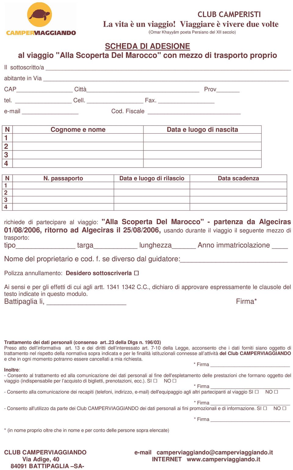 passaporto Data e luogo di rilascio Data scadenza 1 2 3 4 richiede di partecipare al viaggio: "Alla Scoperta Del Marocco" - partenza da Algeciras 01/08/2006, ritorno ad Algeciras il 25/08/2006,