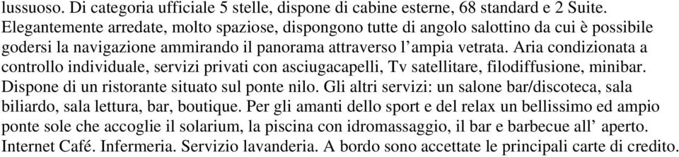 Aria condizionata a controllo individuale, servizi privati con asciugacapelli, Tv satellitare, filodiffusione, minibar. Dispone di un ristorante situato sul ponte nilo.