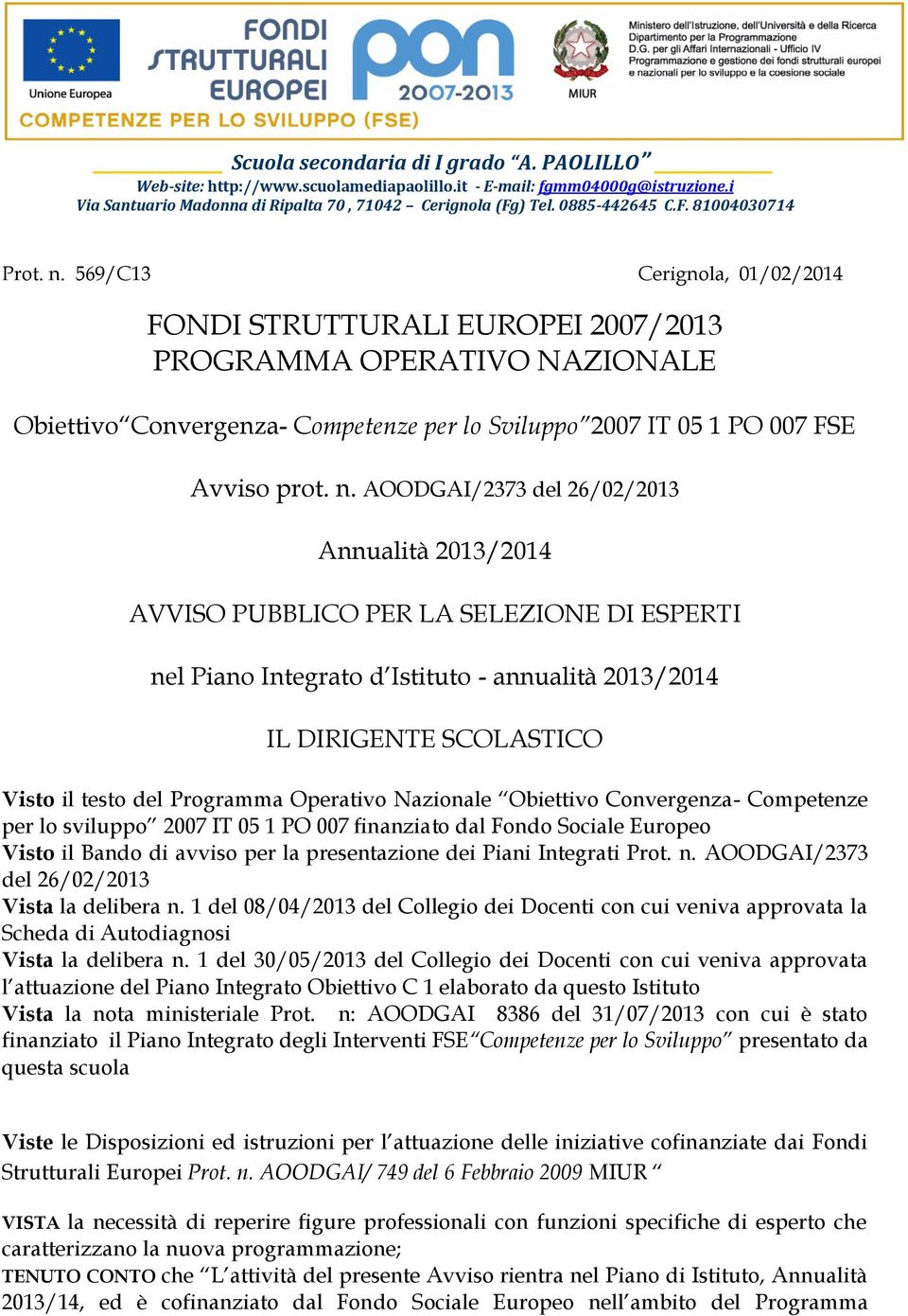 AOODGAI/2373 del 26/02/2013 Annualità 2013/2014 AVVISO PUBBLICO PER LA SELEZIONE DI ESPERTI nel Piano Integrato d Istituto - annualità 2013/2014 IL DIRIGENTE SCOLASTICO Visto il testo del Programma