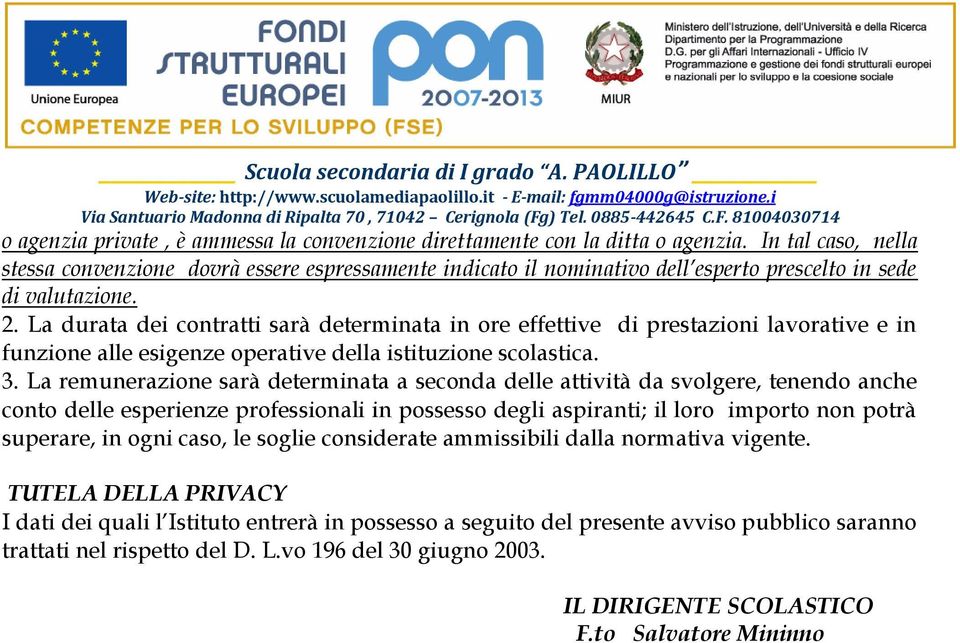 La durata dei contratti sarà determinata in ore effettive di prestazioni lavorative e in funzione alle esigenze operative della istituzione scolastica. 3.