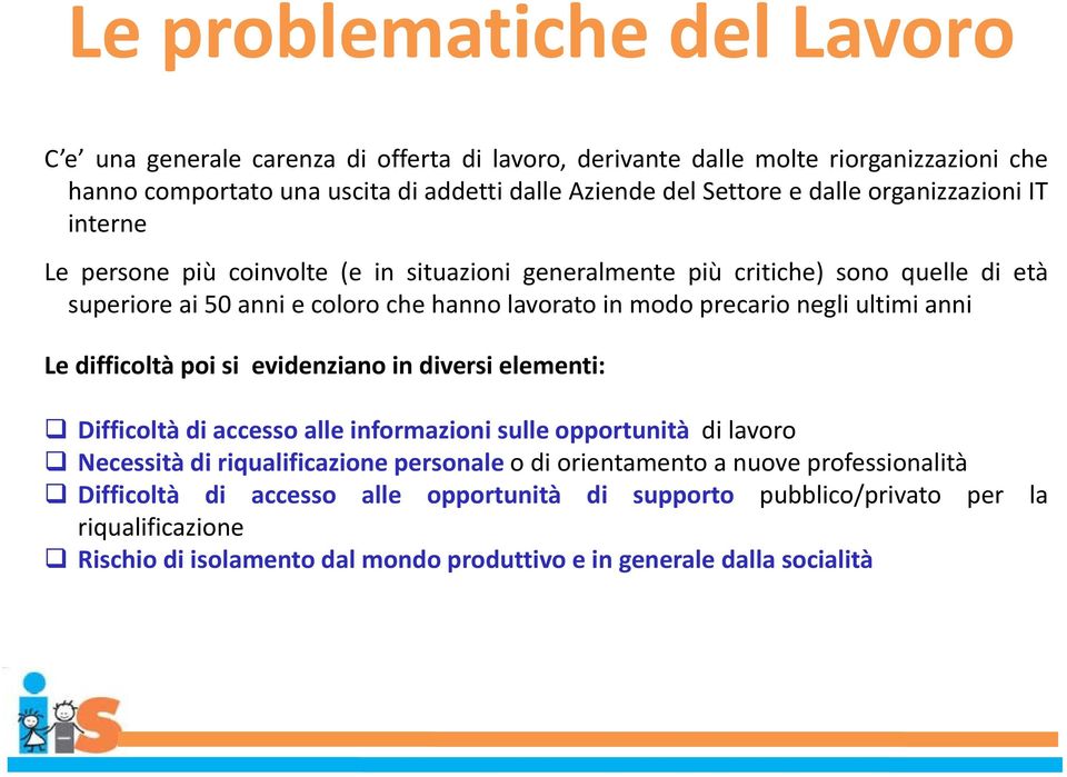 negli ultimi anni Le difficoltà poi si evidenziano in diversi elementi: Difficoltà di accesso alle informazioni sulle opportunità di lavoro Necessità di riqualificazione personale o di