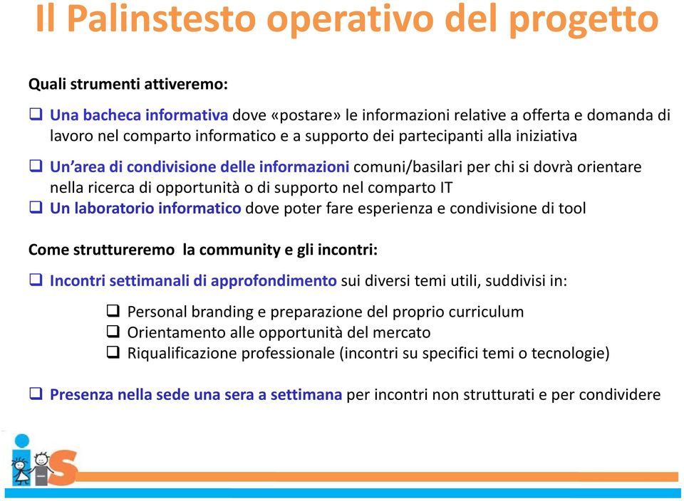 informatico dove poter fare esperienza e condivisione di tool Come struttureremo la community e gli incontri: Incontri settimanali di approfondimento sui diversi temi utili, suddivisi in: Personal