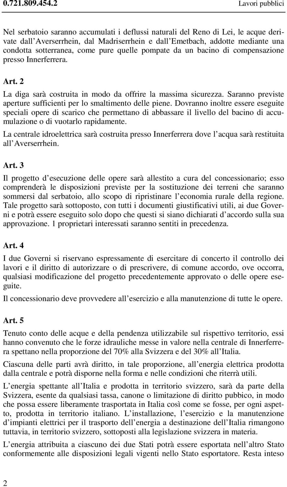 sotterranea, come pure quelle pompate da un bacino di compensazione presso Innerferrera. Art. 2 La diga sarà costruita in modo da offrire la massima sicurezza.