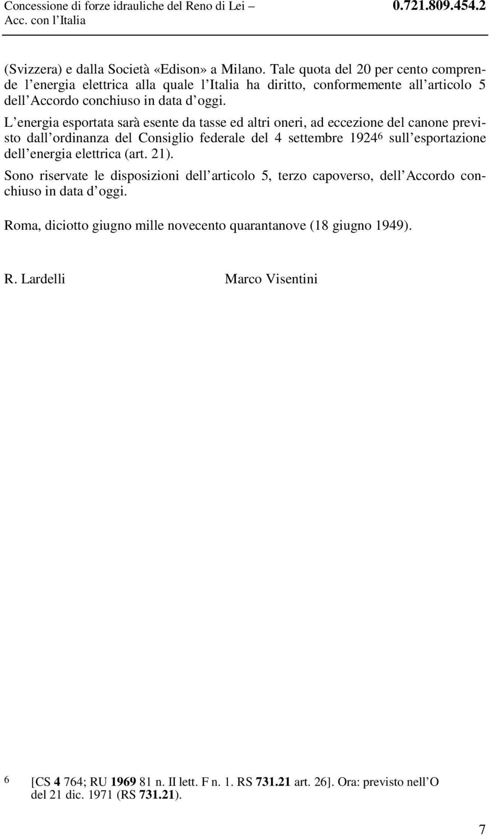 L energia esportata sarà esente da tasse ed altri oneri, ad eccezione del canone previsto dall ordinanza del Consiglio federale del 4 settembre 1924 6 sull esportazione dell energia elettrica (art.