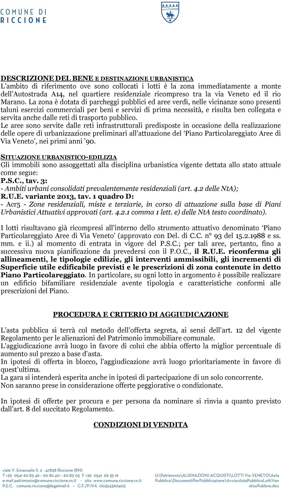 La zona è dotata di parcheggi pubblici ed aree verdi, nelle vicinanze sono presenti taluni esercizi commerciali per beni e servizi di prima necessità, e risulta ben collegata e servita anche dalle