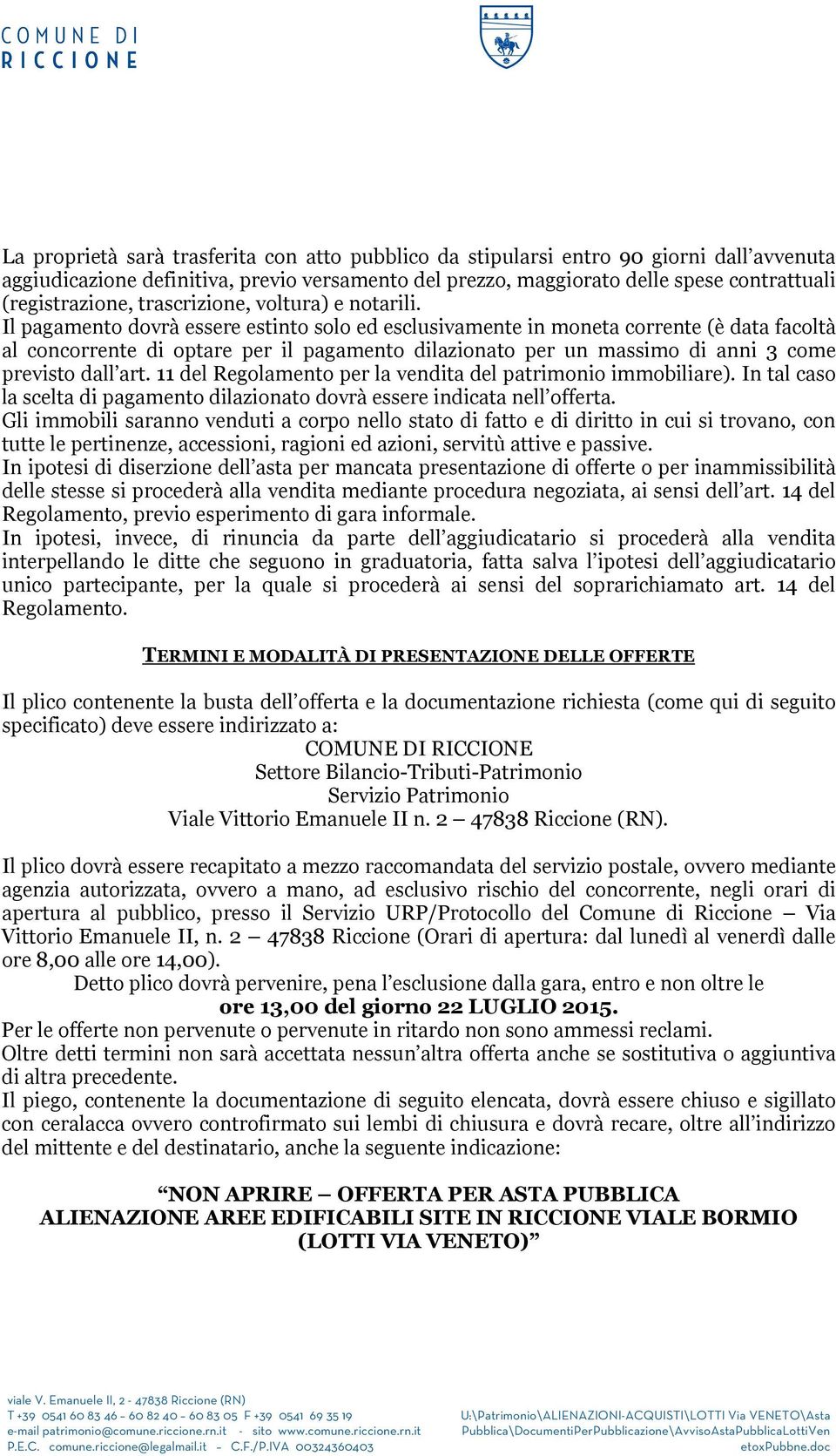 Il pagamento dovrà essere estinto solo ed esclusivamente in moneta corrente (è data facoltà al concorrente di optare per il pagamento dilazionato per un massimo di anni 3 come previsto dall art.