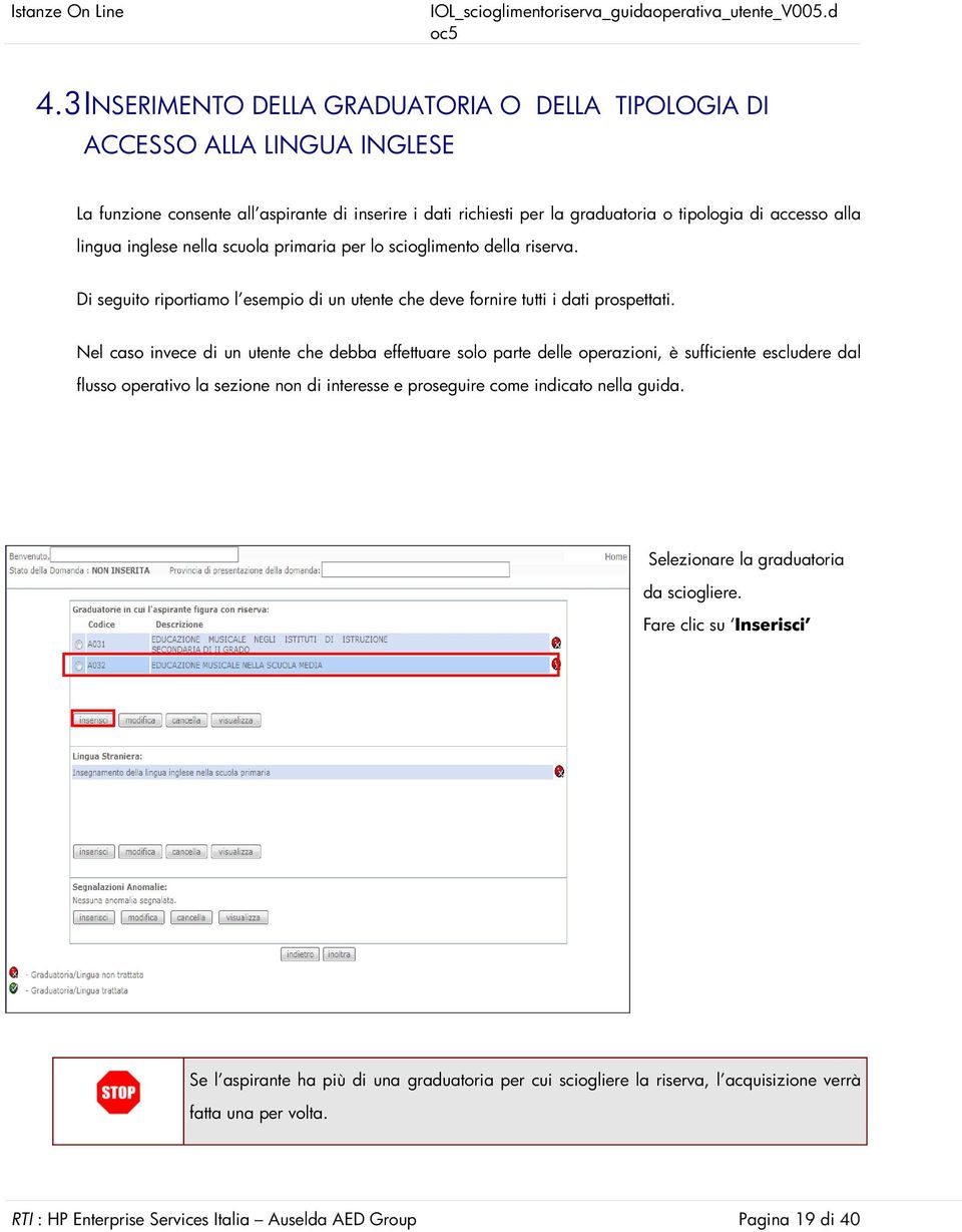 Nel caso invece di un utente che debba effettuare solo parte delle operazioni, è sufficiente escludere dal flusso operativo la sezione non di interesse e proseguire come indicato nella guida.