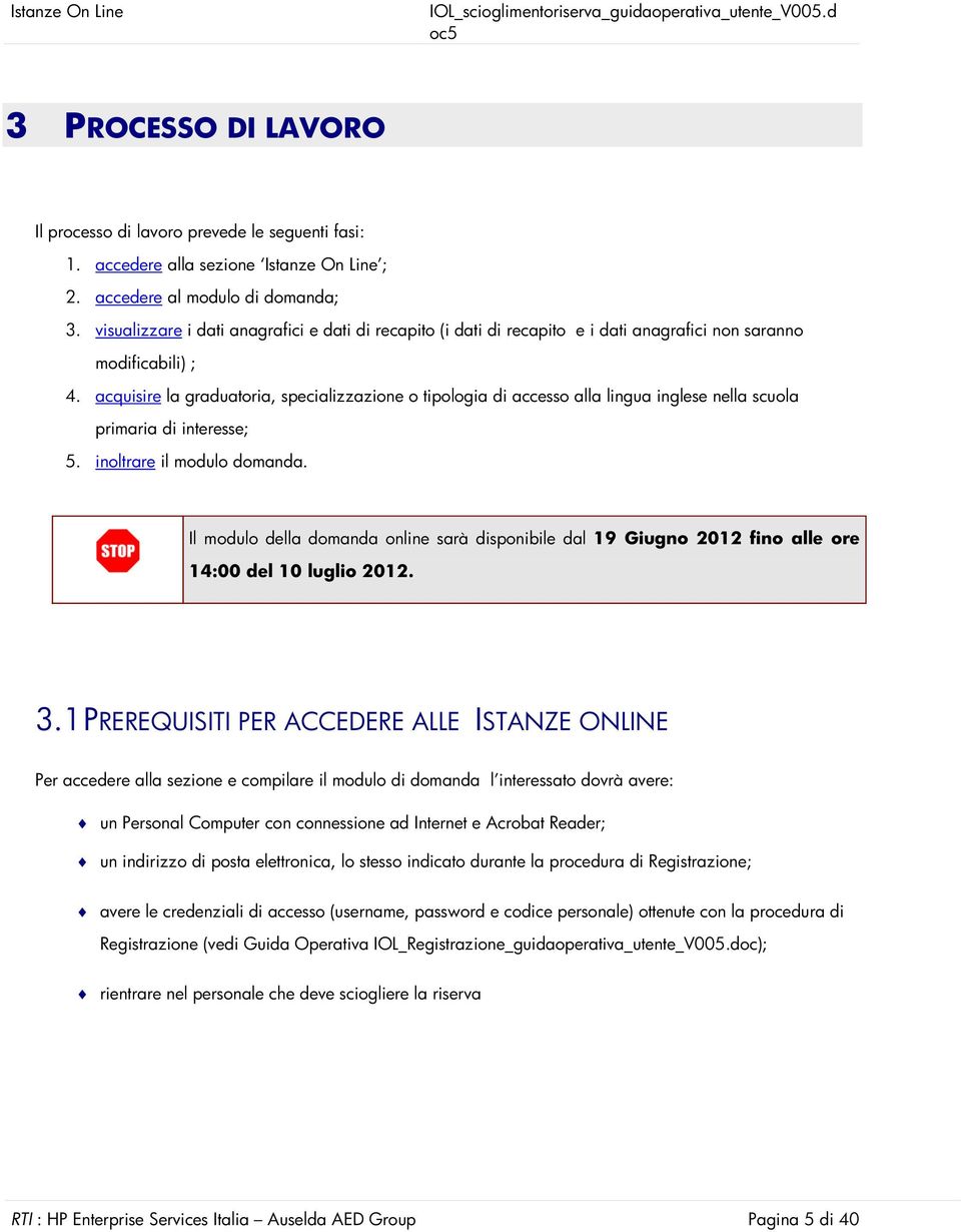 acquisire la graduatoria, specializzazione o tipologia di accesso alla lingua inglese nella scuola primaria di interesse; 5. inoltrare il modulo domanda.