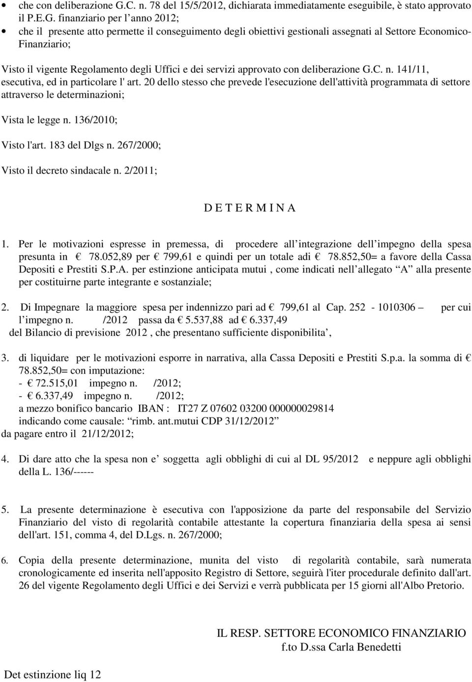 finanziario per l anno 2012; che il presente atto permette il conseguimento degli obiettivi gestionali assegnati al Settore Economico- Finanziario; Visto il vigente Regolamento degli Uffici e dei